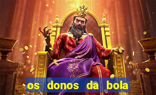 os donos da bola casa de aposta